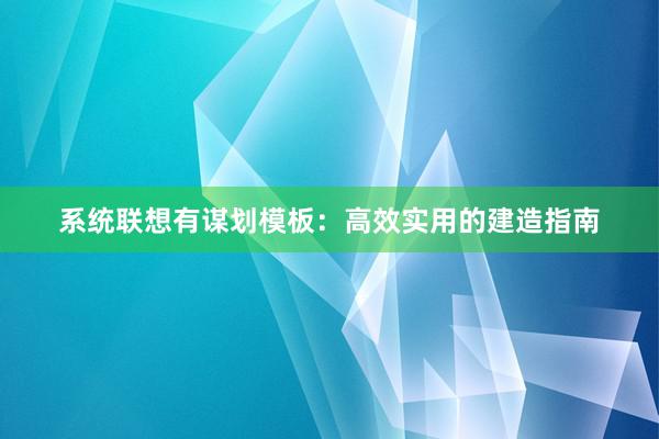 系统联想有谋划模板：高效实用的建造指南