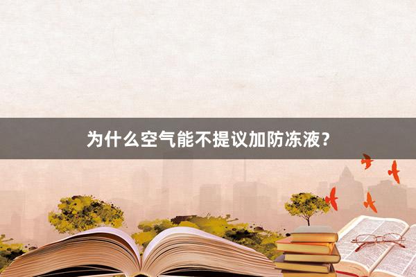 为什么空气能不提议加防冻液？